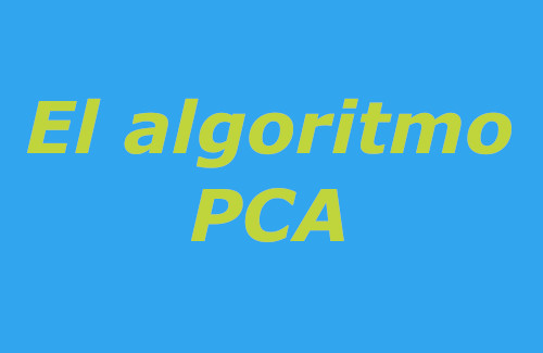 El algoritmo PCA El algoritmo PCA método no supervisado que utilizado para la reducción de la dimensionalidad.